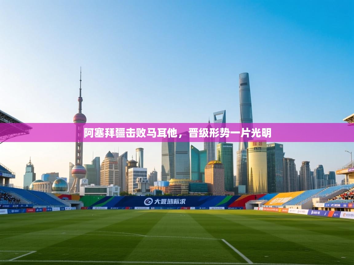 阿塞拜疆击败马耳他，晋级形势一片光明  第2张